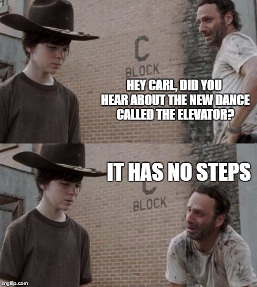 Rick and Carl Meme | HEY CARL, DID YOU HEAR ABOUT THE NEW DANCE CALLED THE ELEVATOR? IT HAS NO STEPS | image tagged in memes,rick and carl | made w/ Imgflip meme maker
