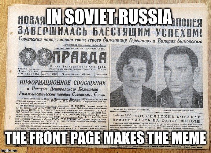 IN SOVIET RUSSIA; THE FRONT PAGE MAKES THE MEME | image tagged in memes,in soviet russia | made w/ Imgflip meme maker