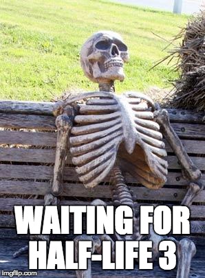 Waiting Skeleton Meme | WAITING FOR HALF-LIFE 3 | image tagged in memes,waiting skeleton | made w/ Imgflip meme maker