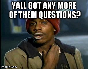 YALL GOT ANY MORE OF THEM QUESTIONS? | image tagged in memes,yall got any more of | made w/ Imgflip meme maker