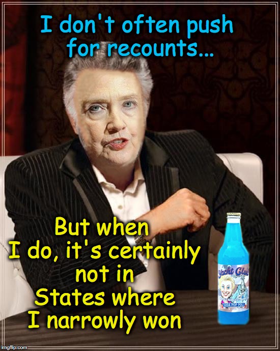 I don't often push for recounts... But when I do, it's certainly not in States where I narrowly won | image tagged in most interesting hillary | made w/ Imgflip meme maker