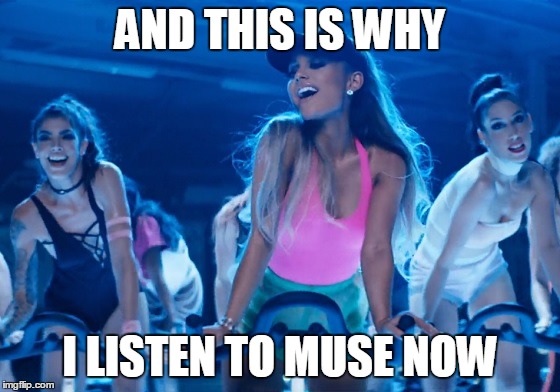 Bang bang shots fired | AND THIS IS WHY; I LISTEN TO MUSE NOW | image tagged in ariana grande,memes,pop music,rock band | made w/ Imgflip meme maker