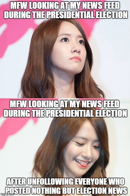 Yoona Thought Troll | MFW LOOKING AT MY NEWS FEED DURING THE PRESIDENTIAL ELECTION; MFW LOOKING AT MY NEWS FEED DURING THE PRESIDENTIAL ELECTION; AFTER UNFOLLOWING EVERYONE WHO POSTED NOTHING BUT ELECTION NEWS | image tagged in yoona thought troll | made w/ Imgflip meme maker