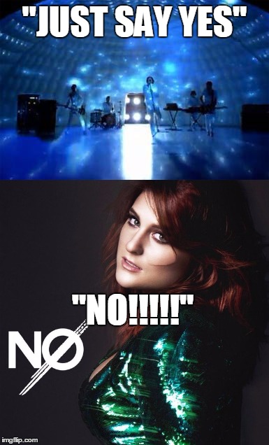 Polar Opposites | "JUST SAY YES"; "NO!!!!!" | image tagged in opposites,opposite day,memes | made w/ Imgflip meme maker