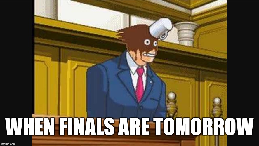 Finals | WHEN FINALS ARE TOMORROW | image tagged in objection,capcom,funny,memes,funny memes,finals | made w/ Imgflip meme maker