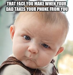 Confused baby | THAT FACE YOU MAKE WHEN YOUR DAD TAKES YOUR PHONE FROM YOU | image tagged in memes,skeptical baby,phone | made w/ Imgflip meme maker