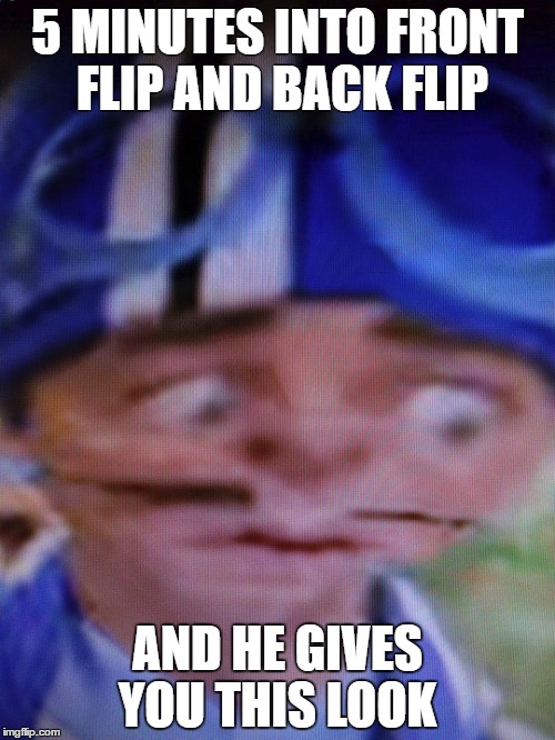5 minutes into front flip and back flip and he gives you this look | 5 MINUTES INTO FRONT FLIP AND BACK FLIP; AND HE GIVES YOU THIS LOOK | image tagged in lazytown,sportacus,robbie rotten,funny,funny memes,netflix and chill | made w/ Imgflip meme maker