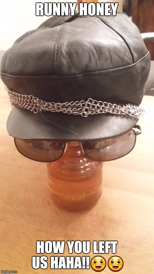 Run Honey  | RUNNY HONEY; HOW YOU LEFT US HAHA!!😀😀 | image tagged in rap | made w/ Imgflip meme maker