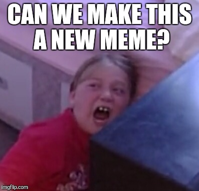 New Meme? | CAN WE MAKE THIS A NEW MEME? | image tagged in confused screaming | made w/ Imgflip meme maker