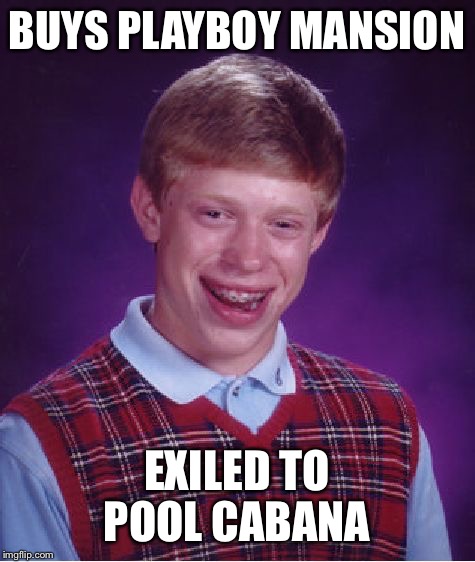 Bad Luck Brian Meme | BUYS PLAYBOY MANSION EXILED TO POOL CABANA | image tagged in memes,bad luck brian | made w/ Imgflip meme maker