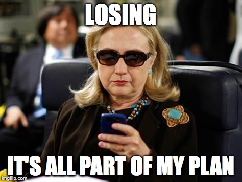 Hillary Clinton Cellphone Meme | LOSING; IT'S ALL PART OF MY PLAN | image tagged in memes,hillary clinton cellphone | made w/ Imgflip meme maker