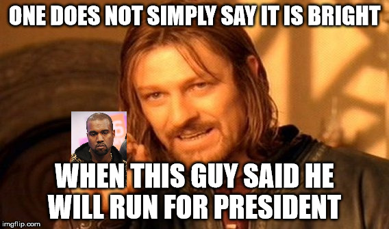 One Does Not Simply Meme | ONE DOES NOT SIMPLY SAY IT IS BRIGHT WHEN THIS GUY SAID HE WILL RUN FOR PRESIDENT | image tagged in memes,one does not simply | made w/ Imgflip meme maker