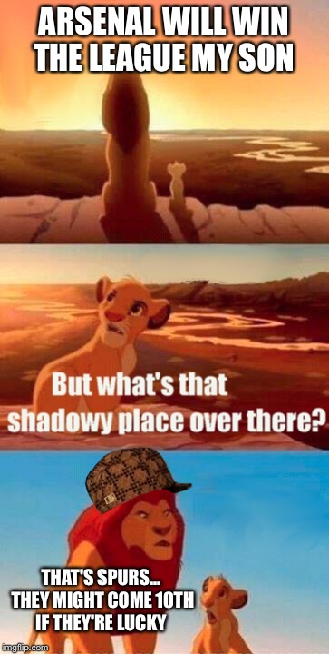 Simba Shadowy Place | ARSENAL WILL WIN THE LEAGUE MY SON; THAT'S SPURS... THEY MIGHT COME 10TH IF THEY'RE LUCKY | image tagged in memes,simba shadowy place,scumbag | made w/ Imgflip meme maker