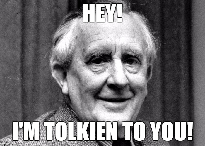 HEY! I'M TOLKIEN TO YOU! | image tagged in jrr tolkien | made w/ Imgflip meme maker
