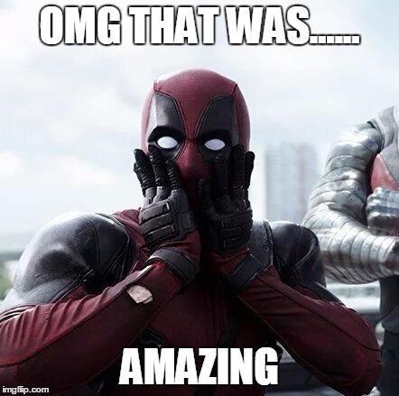 Deadpool Surprised | OMG THAT WAS...... AMAZING | image tagged in memes,deadpool surprised | made w/ Imgflip meme maker