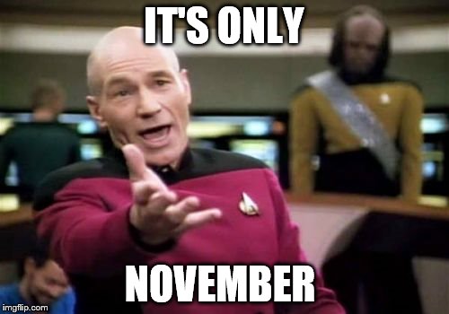 Picard Wtf Meme | IT'S ONLY NOVEMBER | image tagged in memes,picard wtf | made w/ Imgflip meme maker