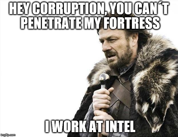 Brace Yourselves X is Coming Meme | HEY CORRUPTION, YOU CAN´T PENETRATE MY FORTRESS; I WORK AT INTEL | image tagged in memes,brace yourselves x is coming | made w/ Imgflip meme maker
