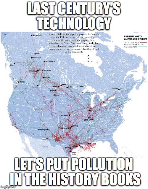 pipelines | LAST CENTURY'S TECHNOLOGY; LET'S PUT POLLUTION IN THE HISTORY BOOKS | image tagged in pipelines | made w/ Imgflip meme maker