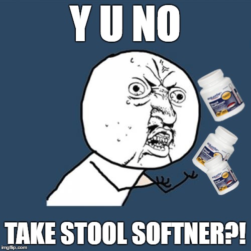 Y U NO TAKE STOOL SOFTNER?! | made w/ Imgflip meme maker