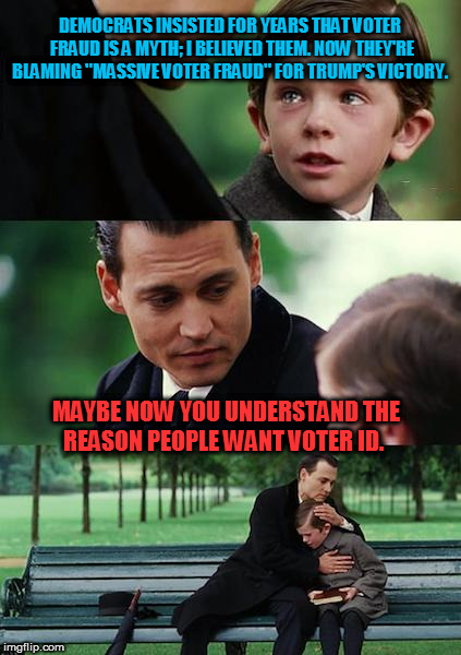 Finding Neverland Meme | DEMOCRATS INSISTED FOR YEARS THAT VOTER FRAUD IS A MYTH; I BELIEVED THEM. NOW THEY'RE BLAMING "MASSIVE VOTER FRAUD" FOR TRUMP'S VICTORY. MAYBE NOW YOU UNDERSTAND THE REASON PEOPLE WANT VOTER ID. | image tagged in memes,finding neverland | made w/ Imgflip meme maker