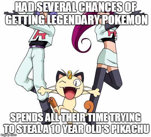 Team Rocket, you idiotic pieces of s*** | HAD SEVERAL CHANCES OF GETTING LEGENDARY POKEMON; SPENDS ALL THEIR TIME TRYING TO STEAL A 10 YEAR OLD'S PIKACHU | image tagged in memes,team rocket,wow you guys are stupid,disapproved pikachu,pikachu is not amused | made w/ Imgflip meme maker