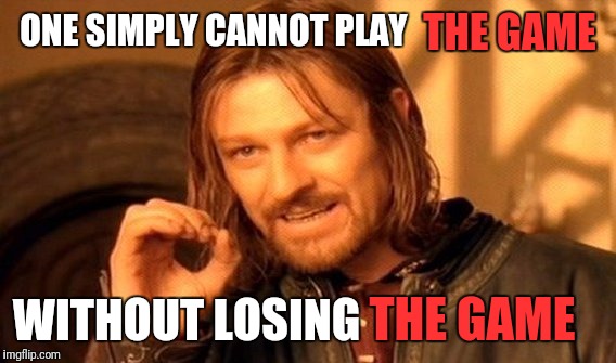 If you are reading this you have already lost The Game | THE GAME; ONE SIMPLY CANNOT PLAY; WITHOUT LOSING; THE GAME | image tagged in memes,one does not simply,the game,funny memes | made w/ Imgflip meme maker