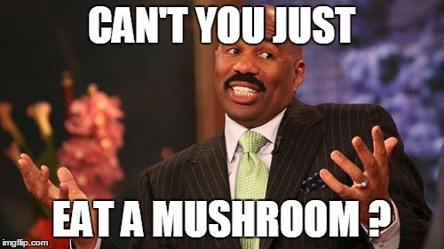 CAN'T YOU JUST EAT A MUSHROOM ? | image tagged in memes,steve harvey | made w/ Imgflip meme maker