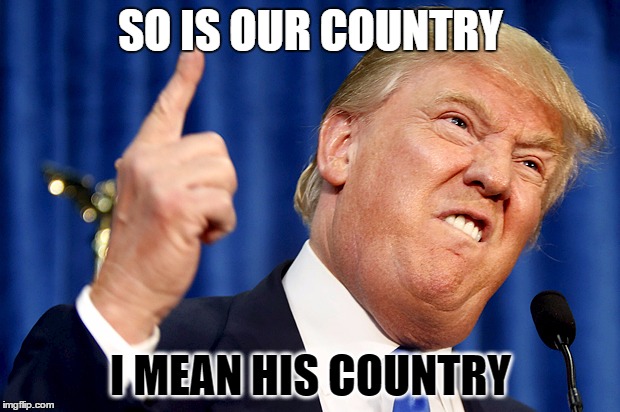 SO IS OUR COUNTRY I MEAN HIS COUNTRY | made w/ Imgflip meme maker