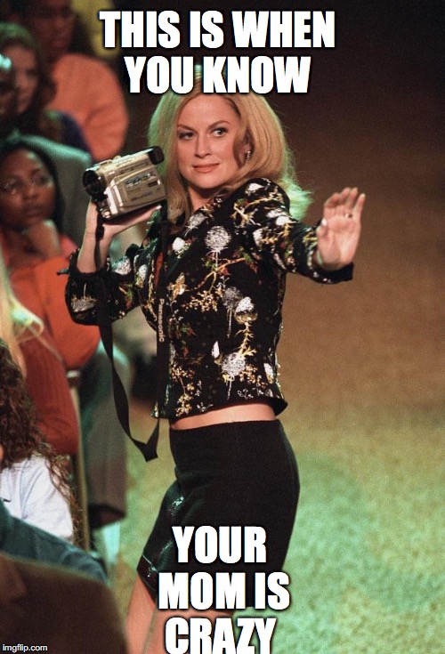mean girls gbig2 | THIS IS WHEN YOU KNOW; YOUR MOM IS CRAZY | image tagged in mean girls gbig2 | made w/ Imgflip meme maker