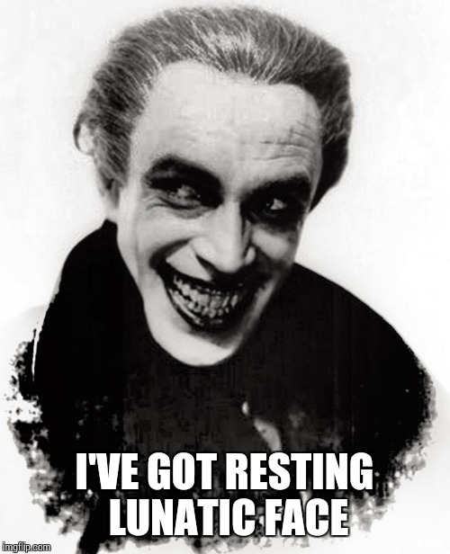 I'VE GOT RESTING LUNATIC FACE | image tagged in memes,the man who laughs,conrad veidt | made w/ Imgflip meme maker