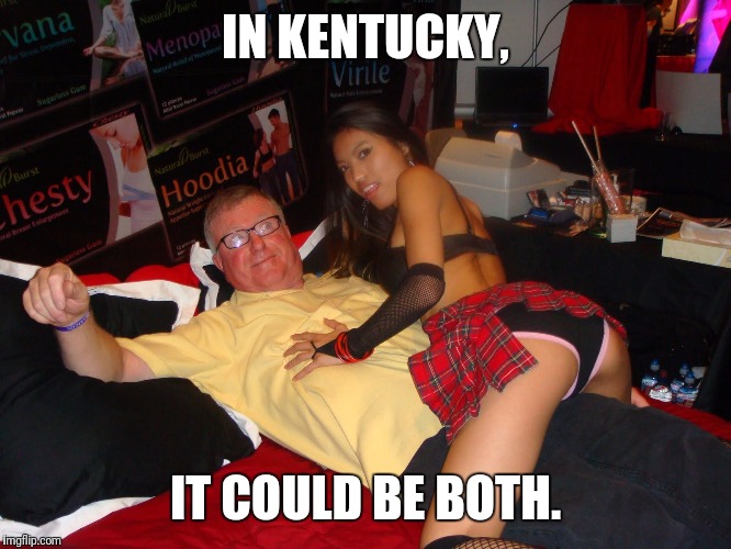 IN KENTUCKY, IT COULD BE BOTH. | made w/ Imgflip meme maker