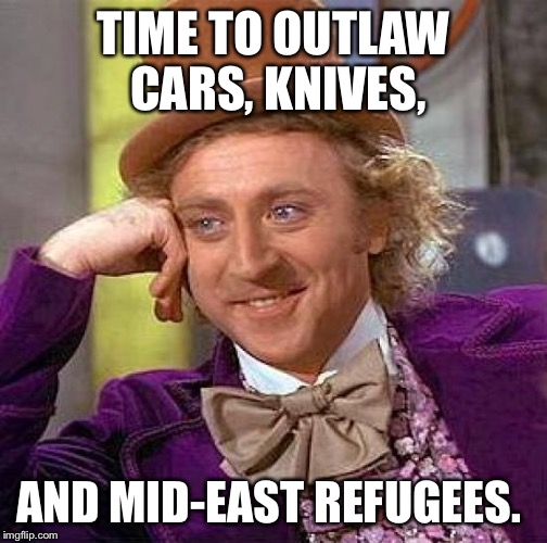 Creepy Condescending Wonka Meme | TIME TO OUTLAW CARS, KNIVES, AND MID-EAST REFUGEES. | image tagged in memes,creepy condescending wonka | made w/ Imgflip meme maker