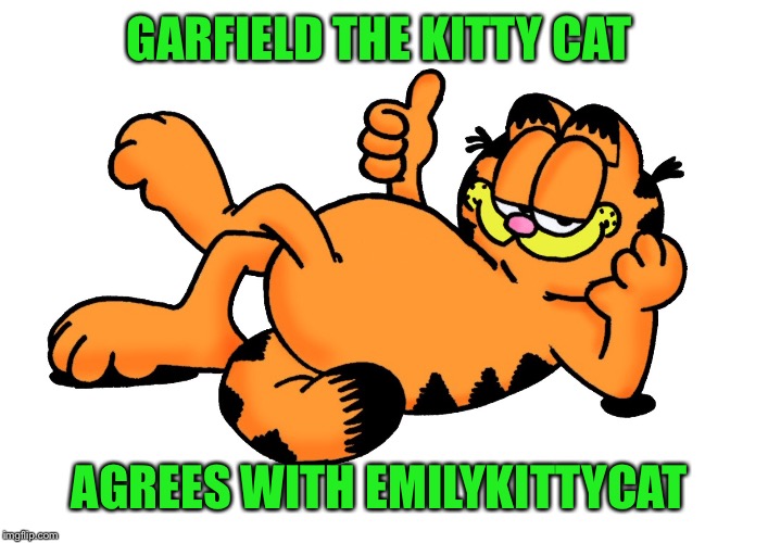 GARFIELD THE KITTY CAT AGREES WITH EMILYKITTYCAT | made w/ Imgflip meme maker