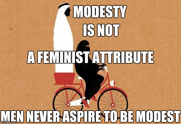 SOUND THE ALARM | IS NOT; MODESTY; A FEMINIST ATTRIBUTE; MEN NEVER ASPIRE TO BE MODEST | image tagged in sound the alarm | made w/ Imgflip meme maker