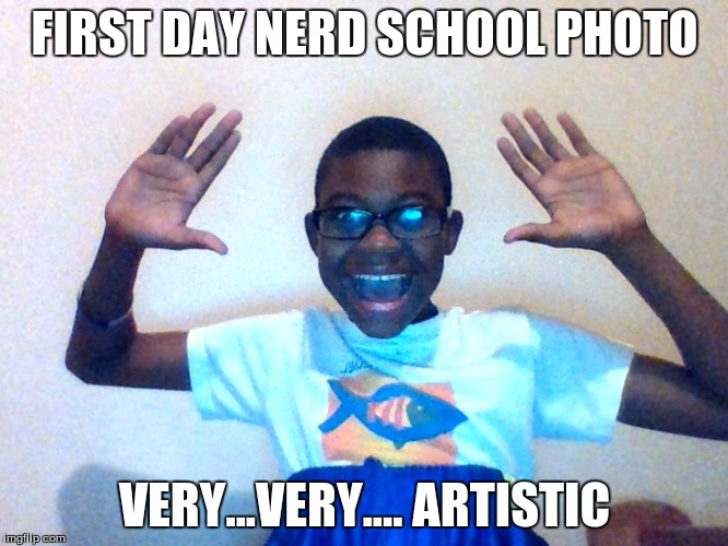 First School Day Nerd Photo | FIRST DAY NERD SCHOOL PHOTO; VERY...VERY.... ARTISTIC | image tagged in photos | made w/ Imgflip meme maker