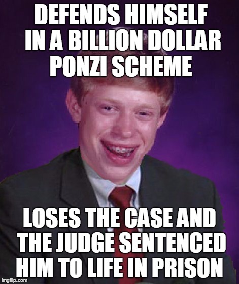 Bad Luck Brian In A Suit | DEFENDS HIMSELF IN A BILLION DOLLAR PONZI SCHEME; LOSES THE CASE AND THE JUDGE SENTENCED HIM TO LIFE IN PRISON | image tagged in bad luck brian in a suit,lawyer | made w/ Imgflip meme maker