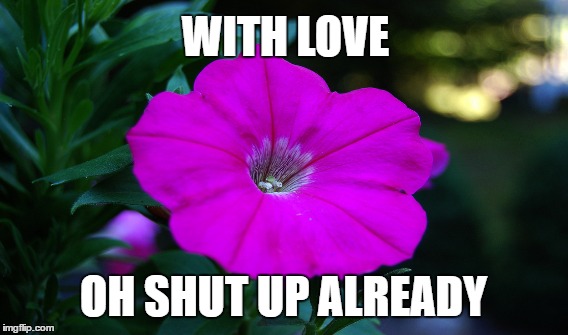 WITH LOVE; OH SHUT UP ALREADY | made w/ Imgflip meme maker