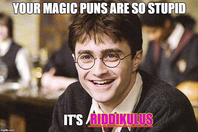 Riddikulus and Ex-Crucio-ting Puns | YOUR MAGIC PUNS ARE SO STUPID; RIDDIKULUS; IT'S; ___________ | image tagged in harry potter,bad pun,spell puns,memes | made w/ Imgflip meme maker