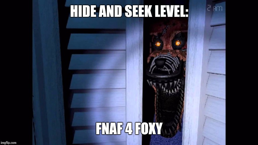 Foxy FNaF 4 | HIDE AND SEEK LEVEL:; FNAF 4 FOXY | image tagged in foxy fnaf 4 | made w/ Imgflip meme maker