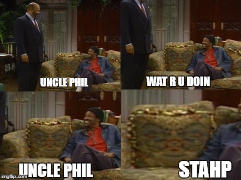 Uncle Phil Stahp | WAT R U DOIN; UNCLE PHIL; UNCLE PHIL; STAHP | image tagged in stahp,phil,fresh prince,fresh prince of bel-air,90's,wat | made w/ Imgflip meme maker