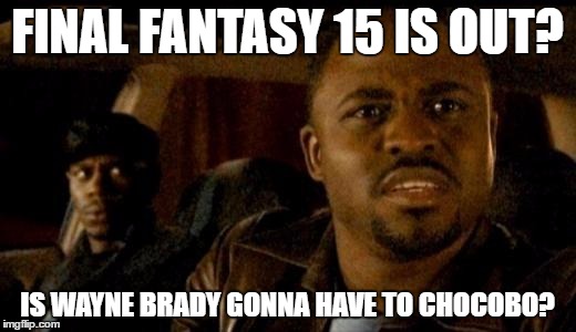 Wayne Brady | FINAL FANTASY 15 IS OUT? IS WAYNE BRADY GONNA HAVE TO CHOCOBO? | image tagged in wayne brady | made w/ Imgflip meme maker