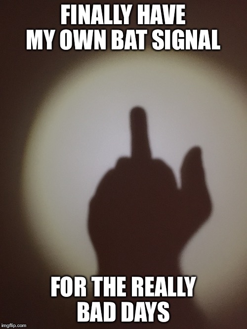 Bad days  | FINALLY HAVE MY OWN BAT SIGNAL; FOR THE REALLY BAD DAYS | image tagged in batman signal | made w/ Imgflip meme maker