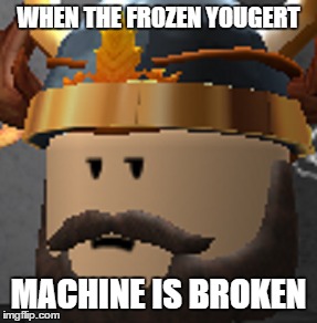 When you goto a frozen yougert place | WHEN THE FROZEN YOUGERT; MACHINE IS BROKEN | image tagged in funny,memes,dat face | made w/ Imgflip meme maker