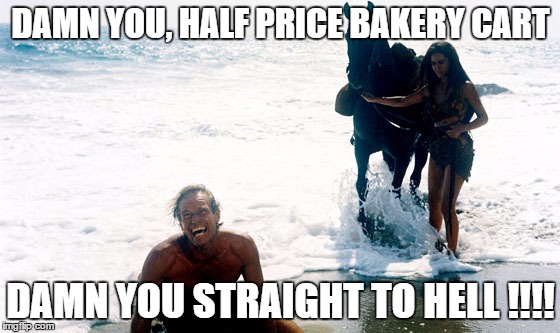 DAMN YOU, HALF PRICE BAKERY CART; DAMN YOU STRAIGHT TO HELL !!!! | image tagged in charlton heston damn you all to hell | made w/ Imgflip meme maker