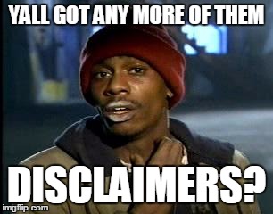 Y'all Got Any More Of That Meme | YALL GOT ANY MORE OF THEM DISCLAIMERS? | image tagged in memes,yall got any more of | made w/ Imgflip meme maker