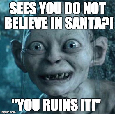 Gollum | SEES YOU DO NOT BELIEVE IN SANTA?! "YOU RUINS IT!" | image tagged in memes,gollum | made w/ Imgflip meme maker