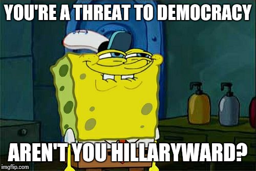 So Hillary called Trump a threat to democracy if he didn't accept the election results, but now she wants recounts...seems legit | YOU'RE A THREAT TO DEMOCRACY; AREN'T YOU HILLARYWARD? | image tagged in memes,dont you squidward | made w/ Imgflip meme maker