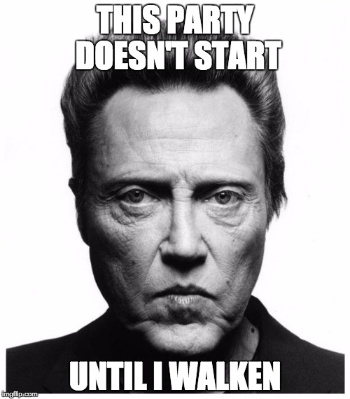 They see me walken, They hatin' | THIS PARTY DOESN'T START; UNTIL I WALKEN | image tagged in christopher walken | made w/ Imgflip meme maker