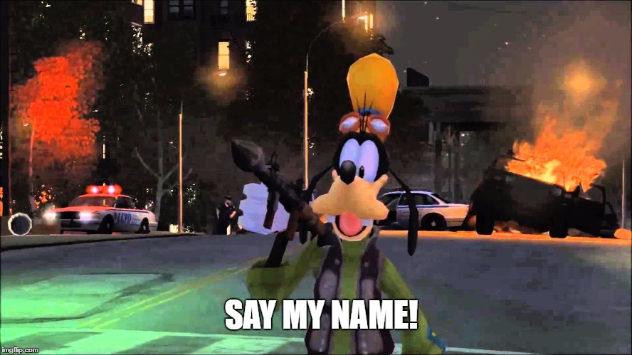 Don't Call Me Goofy | SAY MY NAME! | image tagged in goofy,disney,angry,sex,cartoon,rpg | made w/ Imgflip meme maker