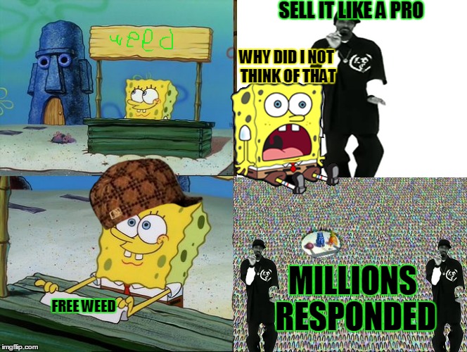 weed for sale | SELL IT LIKE A PRO; WHY DID I NOT THINK OF THAT; MILLIONS RESPONDED; FREE WEED | image tagged in spongebob hype stand,scumbag,snoop dogg,memes,funny,weed | made w/ Imgflip meme maker